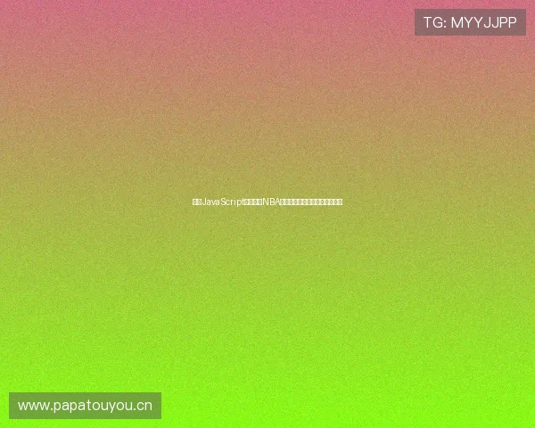 基于JavaScript技术实现NBA赛事直播的完整方案与应用分析 基于JavaScript技术实现NBA赛事直播的完整方案与应用分析